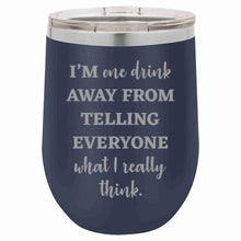 Load image into Gallery viewer, 16 Oz Insulated Tumbler I&#39;m one drink away from telling everyone what I really think Wine Cup
