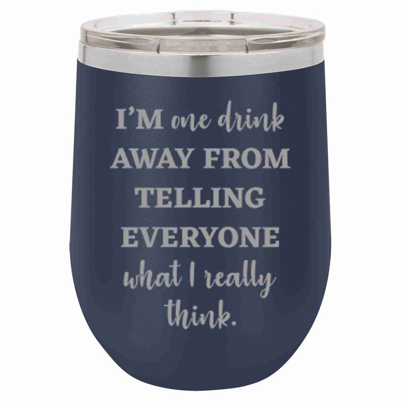 16 Oz Insulated Tumbler I'm one drink away from telling everyone what I really think Wine Cup